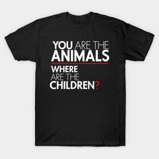 You Are the Animals, Where Are the Children T-Shirt